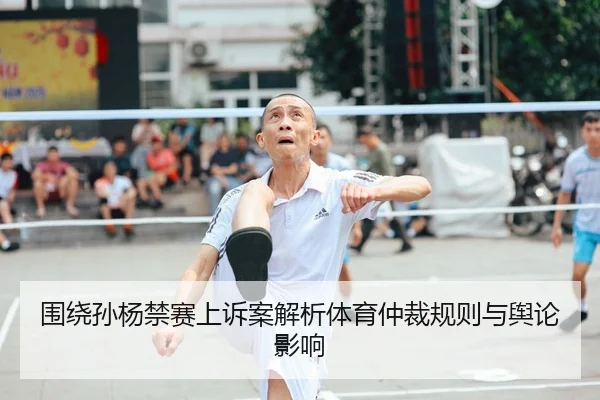 围绕孙杨禁赛上诉案解析体育仲裁规则与舆论影响